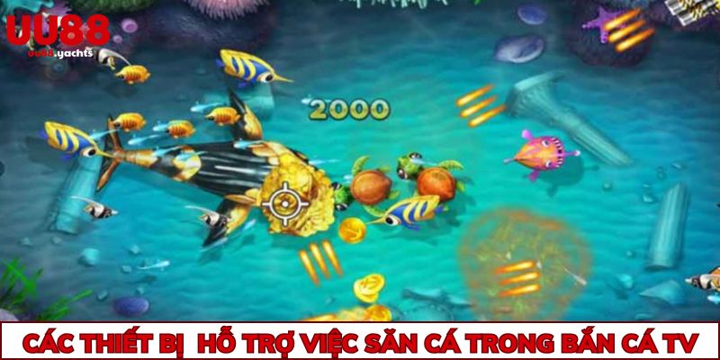 Các thiết bị hỗ trợ việc săn cá trong bắn cá TV