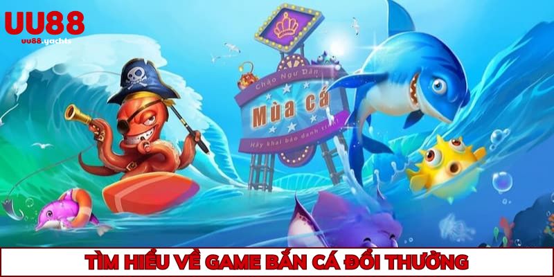 Khám phá thông tin cơ bản về game bắn cá đổi thưởng