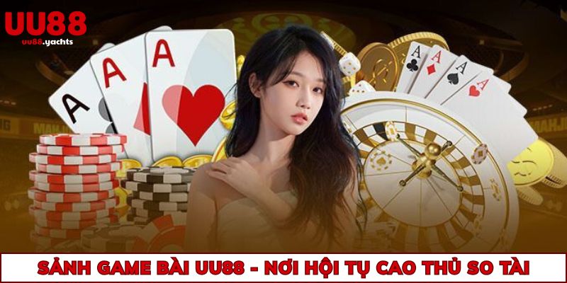 Sảnh game bài uu88 - Nơi hội tụ cao thủ so tài
